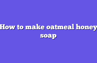 How to make oatmeal honey soap
