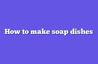 How to make soap dishes