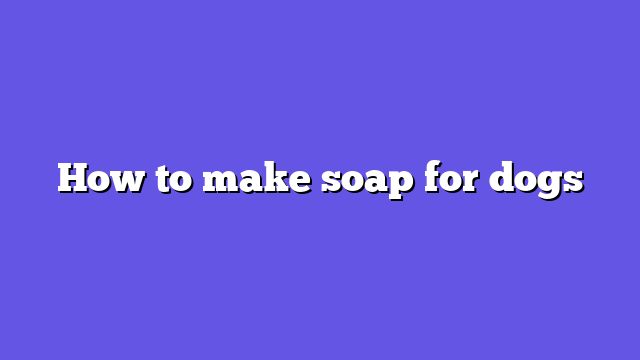 How to make soap for dogs