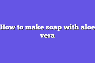 How to make soap with aloe vera