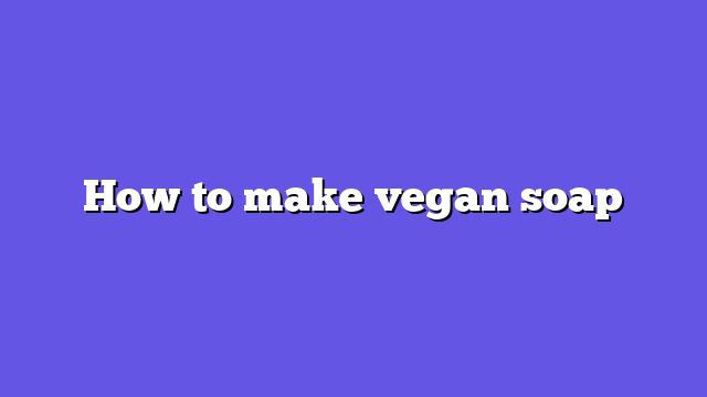 How to make vegan soap