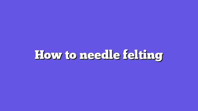 How to needle felting