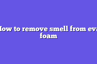 How to remove smell from eva foam