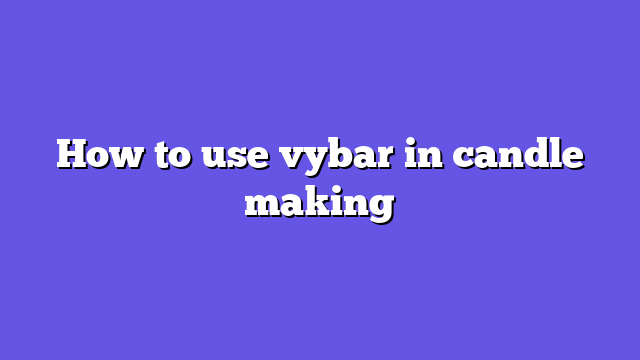 How to use vybar in candle making