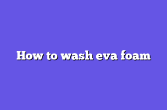 How to wash eva foam