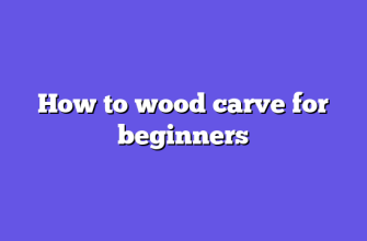 How to wood carve for beginners