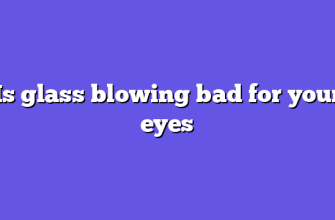 Is glass blowing bad for your eyes
