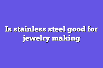 Is stainless steel good for jewelry making