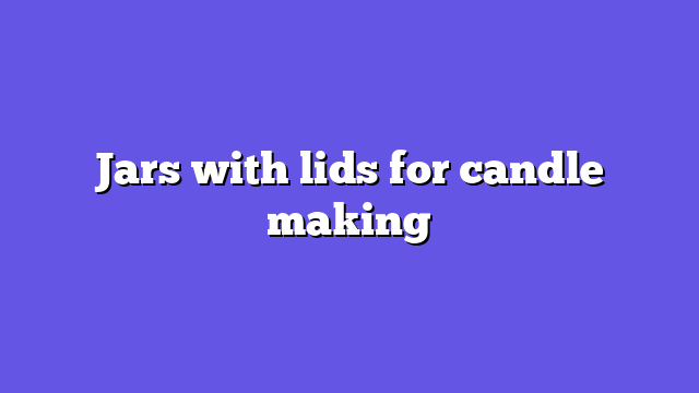 Jars with lids for candle making