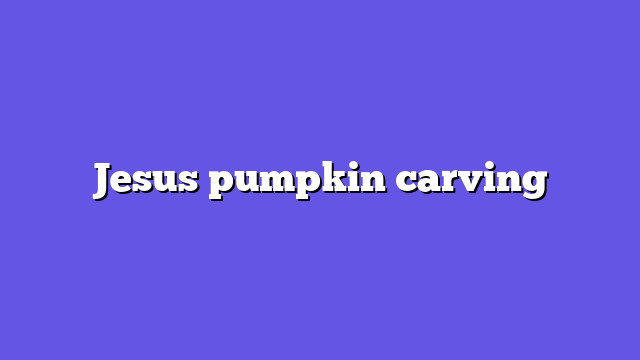 Jesus pumpkin carving