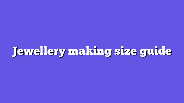 Jewellery making size guide