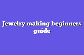 Jewelry making beginners guide