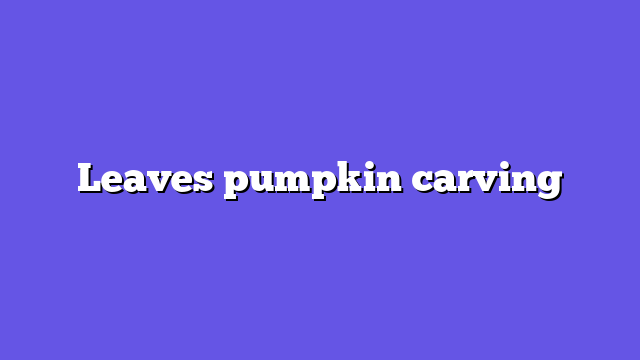 Leaves pumpkin carving