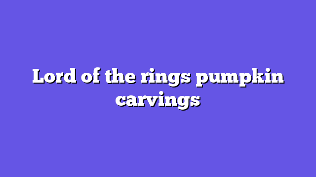 Lord of the rings pumpkin carvings