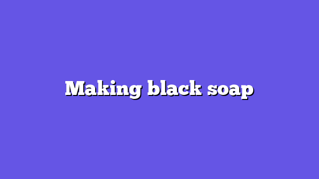 Making black soap