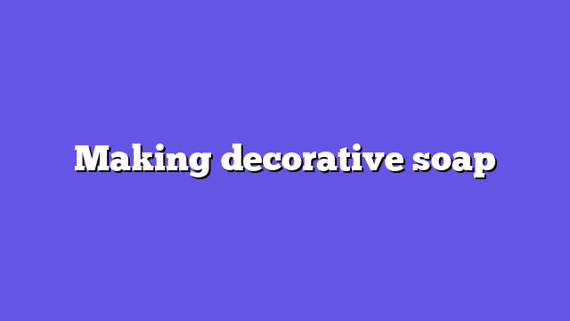Making decorative soap