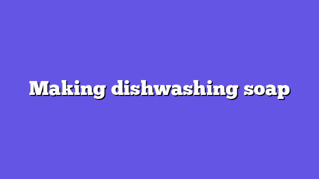 Making dishwashing soap