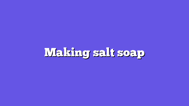 Making salt soap