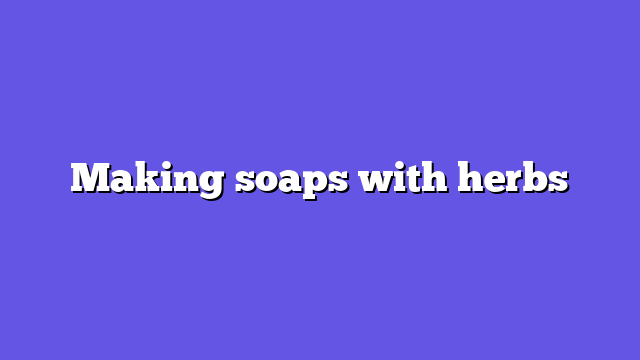 Making soaps with herbs