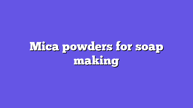 Mica powders for soap making