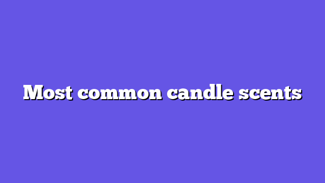 Most common candle scents