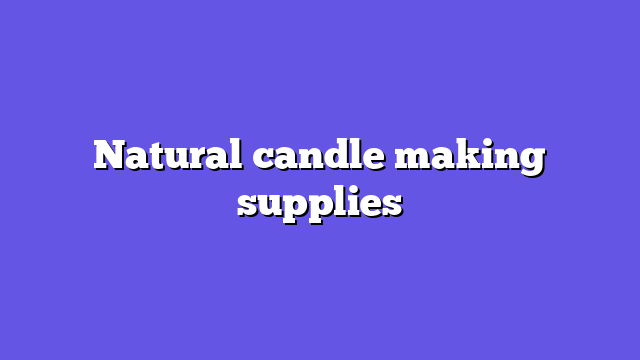 Natural candle making supplies