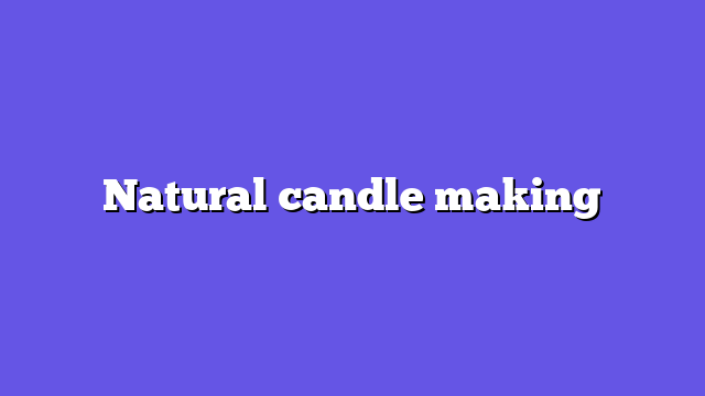 Natural candle making
