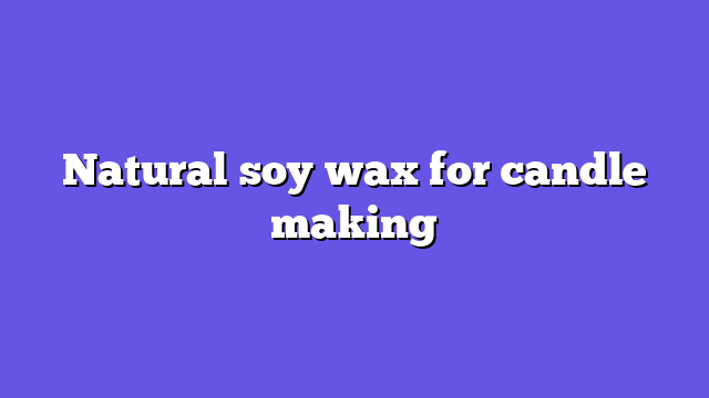 Natural soy wax for candle making