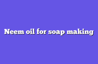 Neem oil for soap making
