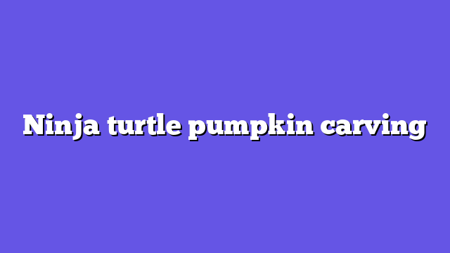 Ninja turtle pumpkin carving