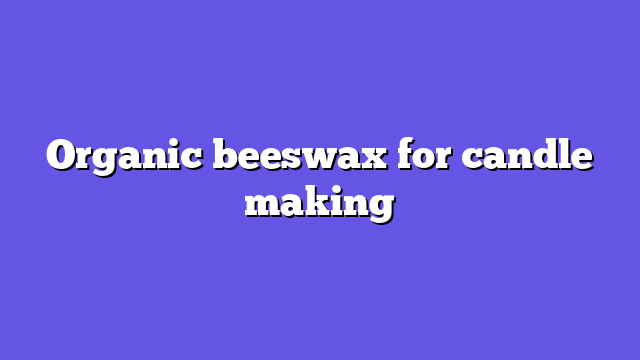 Organic beeswax for candle making