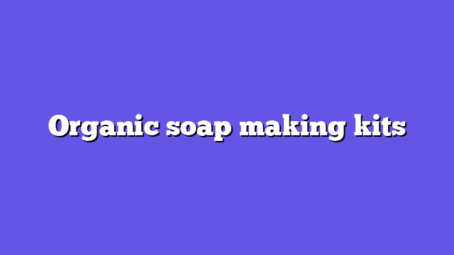 Organic soap making kits