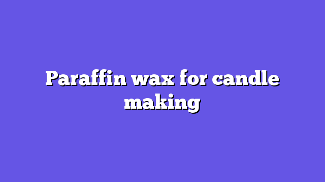 Paraffin wax for candle making