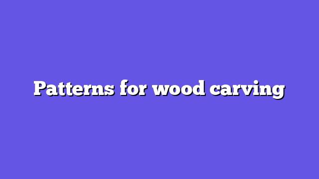 Patterns for wood carving