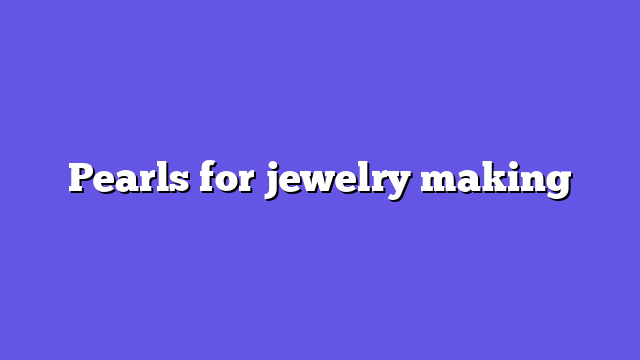 Pearls for jewelry making