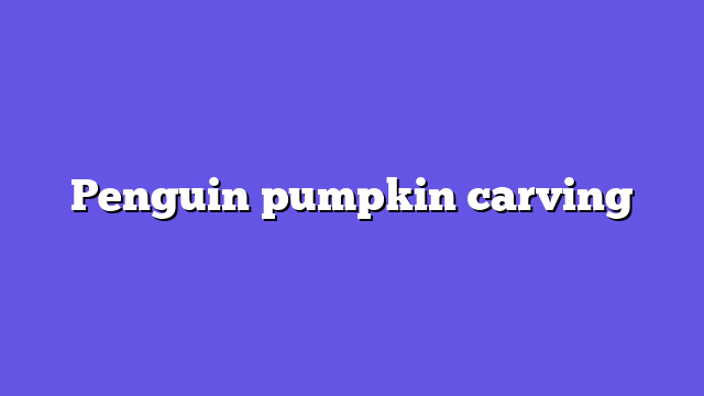 Penguin pumpkin carving