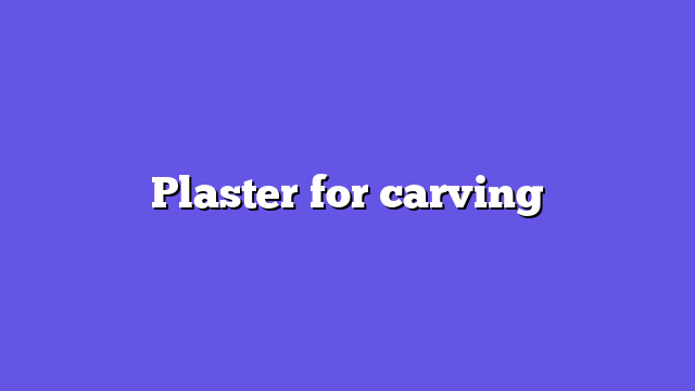 Plaster for carving