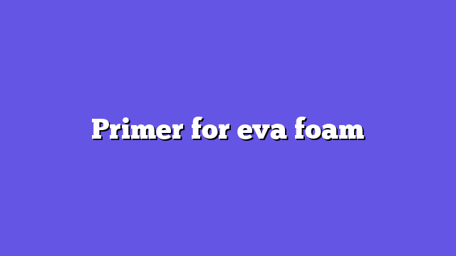Primer for eva foam