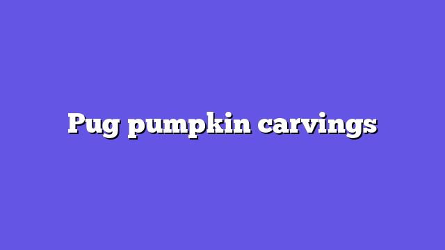 Pug pumpkin carvings