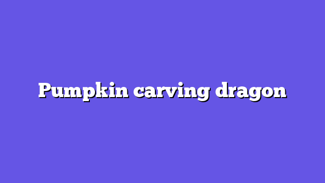 Pumpkin carving dragon