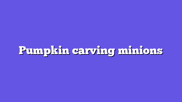 Pumpkin carving minions