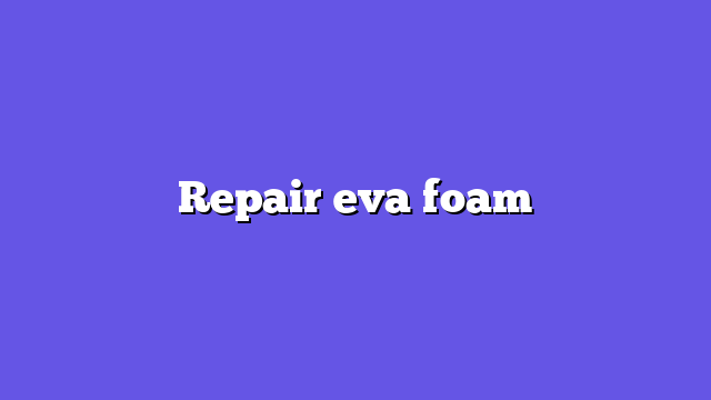 Repair eva foam