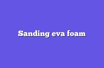 Sanding eva foam