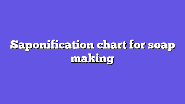 Saponification chart for soap making