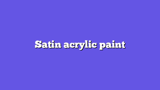 Satin acrylic paint