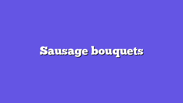 Sausage bouquets