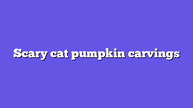 Scary cat pumpkin carvings