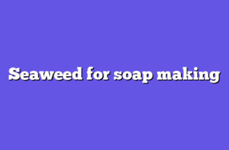 Seaweed for soap making