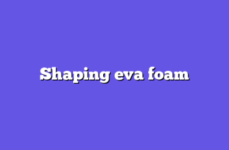 Shaping eva foam
