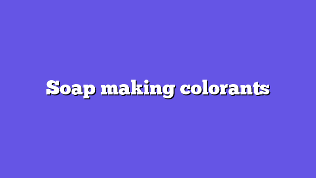 Soap making colorants